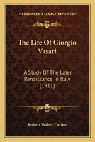 The life of Giorgio Vasari; a study of the later renaissance in Italy 9353951631 Book Cover