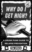 Why Do I Get High?: A Drunk Punk Guide to Relapse Prevention Without Gods or Masters 1648413005 Book Cover