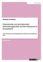 Finanzierung von internationaler Entwicklungspolitik und ihre Akzeptanz in Deutschland: Unter besonderer Berücksichtigung der aktuellen wirtschaftlichen Lage 3656121303 Book Cover