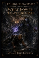 The Chronicles of Boone: Book Six — What Power Leaves Behind B0GW337X21 Book Cover