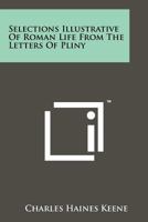 Selections Illustrative of Roman Life from the Letters of Pliny 1258138395 Book Cover