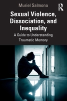 Sexual Violence, Dissociation, and Inequality: A Guide to Understanding Traumatic Memory 1032802618 Book Cover