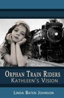 Orphan Train Riders Kathleen's Vision Historical Chapter Book 1539558770 Book Cover
