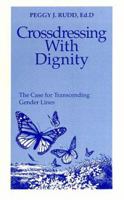 Crossdressing With Dignity: The Case for Transcending Gender Lines 0962676217 Book Cover