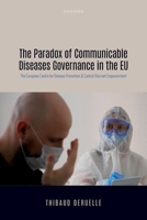 The Paradox of Communicable Diseases Governance in the EU: The European Centre for Disease Prevention and Control Discreet Empowerment 0198951302 Book Cover