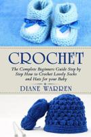 Crochet for babies: The Complete Step by Step Beginners Guide How to Crochet Lovely Socks and Hats for your Baby 1522800093 Book Cover