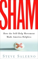 Sham: How the Self-Help Movement Made America Helpless 1400054095 Book Cover