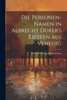 Die Personen-Namen in Albrecht Dürer's Briefen Aus Venedig 1022671413 Book Cover