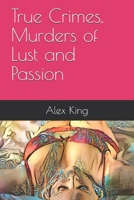 True Crimes, Murders of Lust and Passion 1679352970 Book Cover