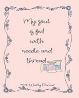 My Soul is fed with needle and thread 2020 weekly planner: Weekly planner to keep on track with sewing projects for an entire year 1704077745 Book Cover