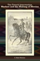 The French Intervention: Warfare and the Making of Mexico 0757598692 Book Cover