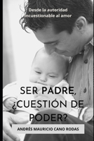 Ser padre, cuestión de poder?: De la autoridad incuestionable al amor! B0B2TSLS5W Book Cover