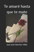 Te amaré hasta que te mate (Spanish Edition) 8409673231 Book Cover