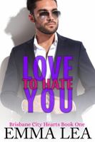 Love to Hate You: Brisbane City Hearts Book 1 0645480665 Book Cover