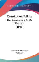 Constitucion Politica Del Estado L. Y S. De Tlaxcala (1891) 1160836981 Book Cover