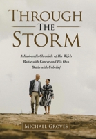 Through The Storm: A Husband's Chronicle of His Wife's Battle with Cancer and His Own Battle with Unbelief B0CVNHBRQS Book Cover