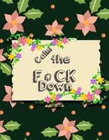 Calm the F * ck Down: An Irreverent Adult Coloring Book with Flowers Falango,Lions, Elephants, Owls, Horses, Dogs, Cats, and Many More 1651189196 Book Cover