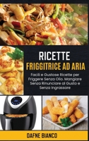 Ricette Friggitrice ad Aria: Facili e Gustose Ricette per Friggere Senza Olio. Mangiare Senza Rinunciare al Gusto e Senza Ingrassare - Air Fryer Recipes (Italian Version) 1801729204 Book Cover