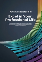 Autism Understood III: Excel in Your Professional Life: A Comprehensive Guide for Late-Diagnosed Autistic Adults to Navigate Career Success, Build Professional Relationships, and Thrive in the Work B0DR2MXSPV Book Cover