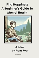 Find Happiness: A Beginner's Guide to Mental Health B0CWVD3RB7 Book Cover