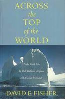 Across the Top of the World: to the North Pole By Sled, Balloon, Airplane and Nuclear Icebreaker 0385312237 Book Cover