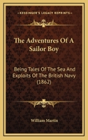The Adventures Of A Sailor Boy: Being Tales Of The Sea And Exploits Of The British Navy 1104476835 Book Cover