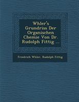 Wöhler's Grundriss Der Organischen Chemie Von Dr. Rudolph Fittig ... 1288147236 Book Cover