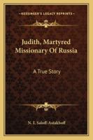 Judith, Martyred Missionary Of Russia: A True Story 0310324629 Book Cover