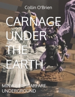 Carnage Under the Earth: Miniature Warfare Underground B0BW2Y4BR5 Book Cover