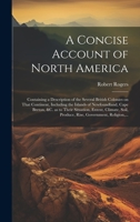 A Concise Account of North America: Containing a Description of the Several British Colonies on That Continent, Including the Islands of Newfoundland, ... Produce, Rise, Government, Religion, ... 1019406623 Book Cover
