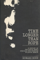 Time Longer than Rope: A History of the Black Man's Struggle for Freedom in South Africa 0299032043 Book Cover