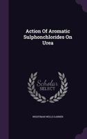 Action of Aromatic Sulphonchlorides on Urea 137889703X Book Cover