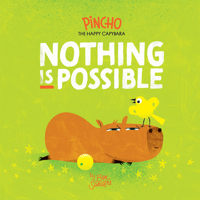 Nothing Is Possible (Pincho the Happy Capybara) 1664301178 Book Cover