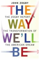 The Way We'll Be: The Zogby Report on the Transformation of the American Dream 1400064503 Book Cover