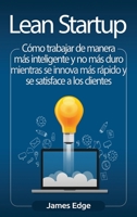 Lean Startup: C�mo trabajar de manera m�s inteligente y no m�s duro mientras se innova m�s r�pido y se satisface a los clientes 1950924637 Book Cover