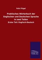 Praktisches Wörterbuch der Englischen und Deutschen Sprache in zwei Teilen: Erster Teil: Englisch-Deutsch 3846047783 Book Cover