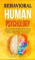 Behavioral Human Psychology: Learn more about behavioral theories, and how psychology programs explore the human mind and provide an understanding of human behaviors, reactions, actions, emotions, and 1801699488 Book Cover