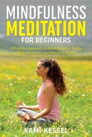 Mindfulness Meditation for Beginners: A Practical Approach to Achieving Inner Peace, Relieving Stress, and Improving Health 1960234080 Book Cover