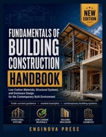 FUNDAMENTALS OF BUILDING CONSTRUCTION HANDBOOK: Low-Carbon Materials, Structural Systems, and Enclosure Design for the Contemporary Built Environment B0HBNNJVZG Book Cover