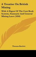 A Treatise on British Mining: With a Digest of the Cost Book System, Stannarie and General Mining Laws 1241519765 Book Cover