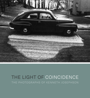 The Light of Coincidence: The Photographs of Kenneth Josephson 1477309381 Book Cover