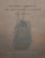 GRANDPA LAMBERTON and THE GREAT SHIPPE OF GHOSTS: Ships! Ships! Ships! B0DTTQ1HHW Book Cover