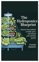 The Hydroponics Blueprint: Step-by-Step Methods to Build, Grow, and Sustain Your Soil-Free Garden B0FSSS4H9B Book Cover