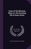 Anne Of The Blossom Shop: Or The Growing Up Of Anne Carter 1436778891 Book Cover