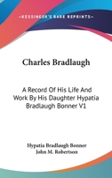 Charles Bradlaugh: A Record Of His Life And Work By His Daughter Hypatia Bradlaugh Bonner V1 1162951338 Book Cover