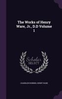 The Works Of Henry Ware, Jr, Volume 1... 1359266747 Book Cover