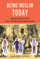 Being Muslim Today: Reclaiming the Faith from Orthodoxy and Islamophobia 1538189321 Book Cover