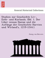 Studien zur Geschichte Liv-, Esth- und Kurlands. (Bd. 1. Der Liber census Daniae und die Anfänge der Geschichte Harrien und Wirland's, 1219-1244.). 1241793050 Book Cover
