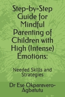 Step-by-Step Guide for Mindful Parenting of Children with High (Intense) Emotions: Needed Skills and Strategies B0CVQ1HNHW Book Cover