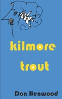 Kilmore Trout: An off hand tribute to Kurt Vonnegut 1546844368 Book Cover